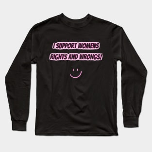 I Support Womens Rights And Wrongs Long Sleeve T-Shirt